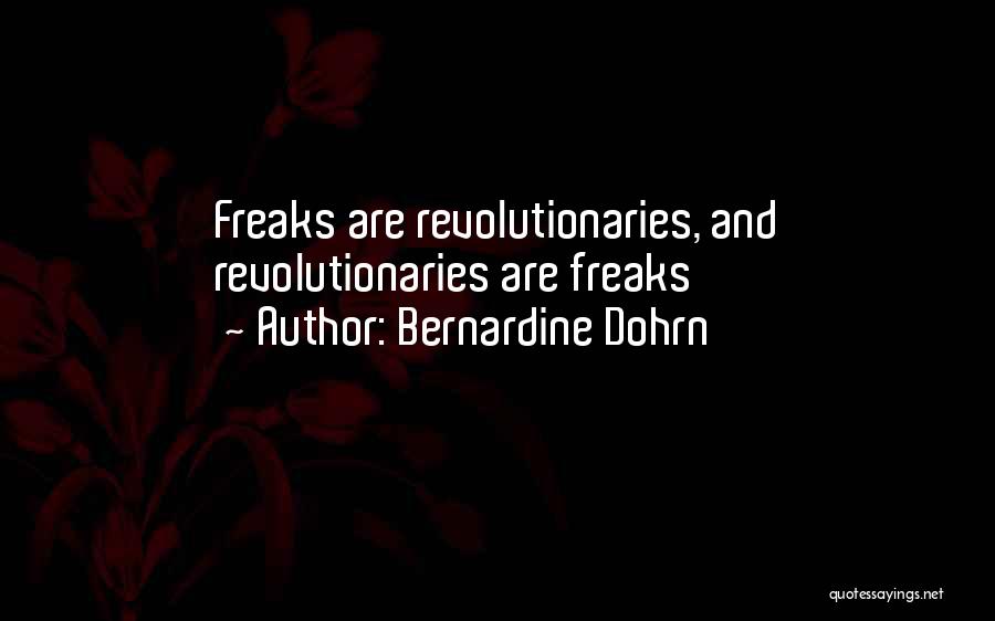 Bernardine Dohrn Quotes: Freaks Are Revolutionaries, And Revolutionaries Are Freaks