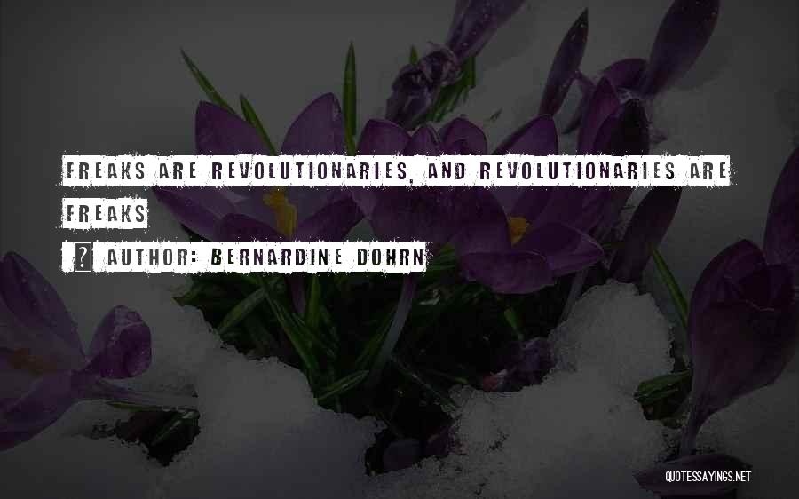 Bernardine Dohrn Quotes: Freaks Are Revolutionaries, And Revolutionaries Are Freaks