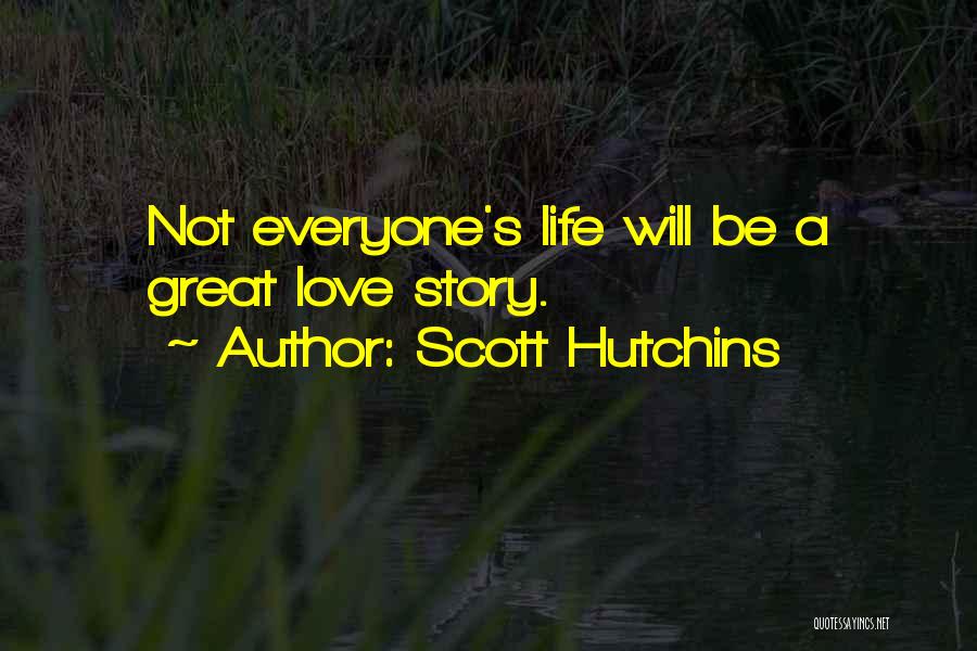 Scott Hutchins Quotes: Not Everyone's Life Will Be A Great Love Story.