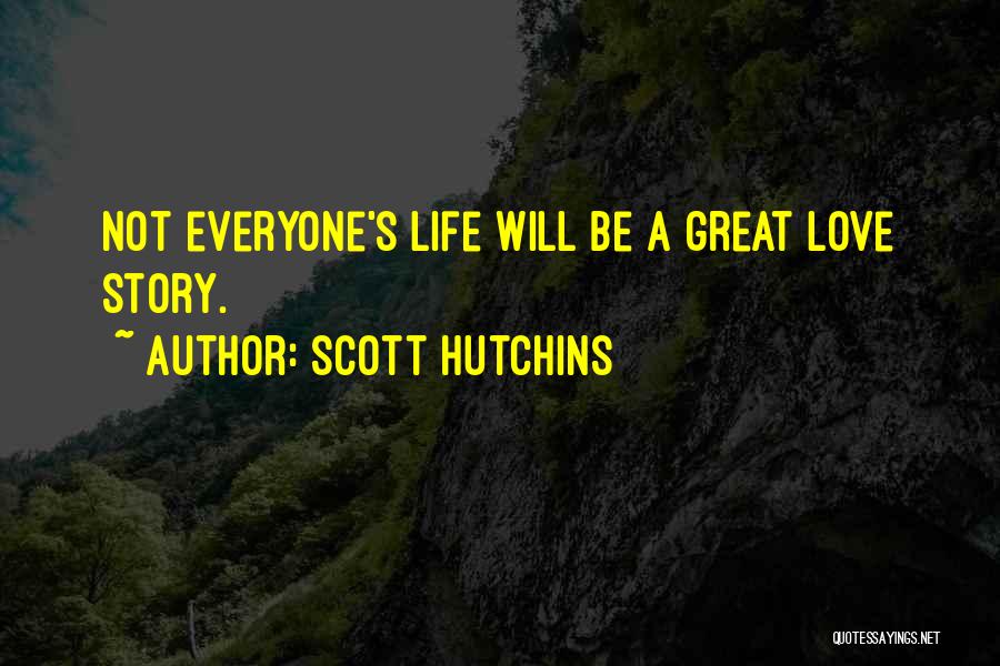 Scott Hutchins Quotes: Not Everyone's Life Will Be A Great Love Story.