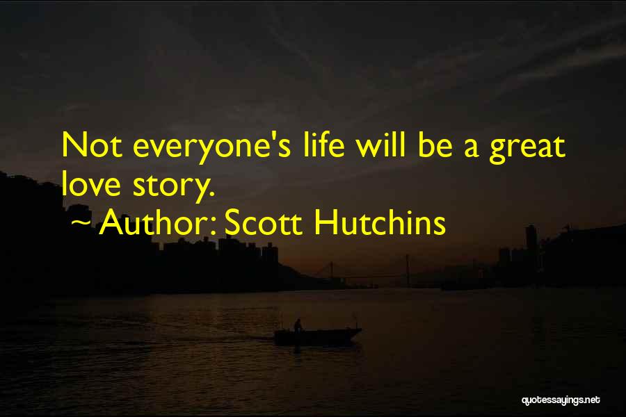 Scott Hutchins Quotes: Not Everyone's Life Will Be A Great Love Story.