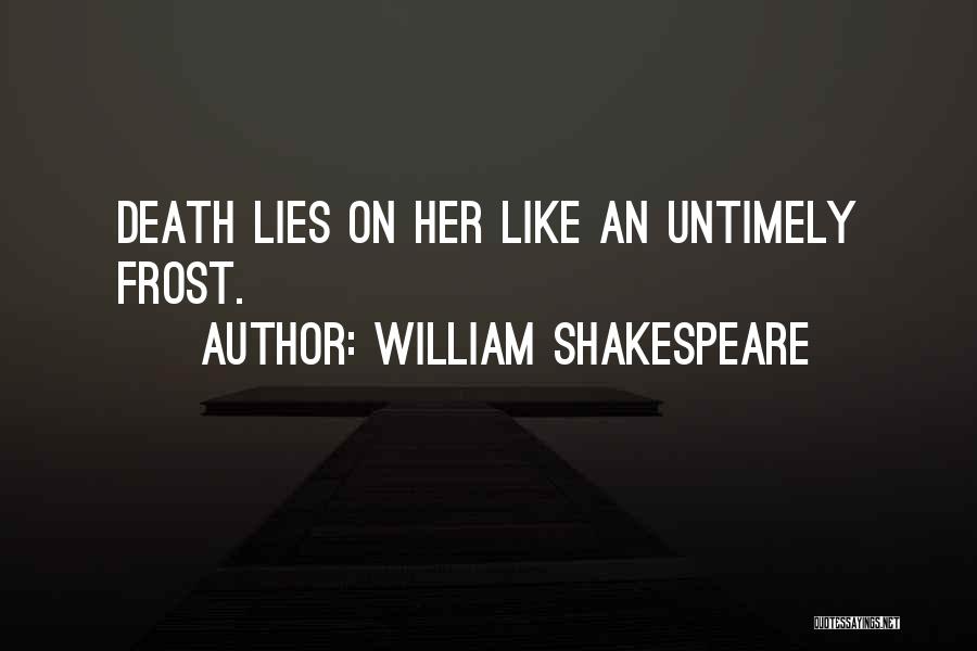 William Shakespeare Quotes: Death Lies On Her Like An Untimely Frost.