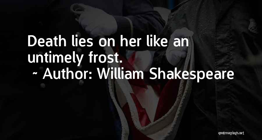 William Shakespeare Quotes: Death Lies On Her Like An Untimely Frost.