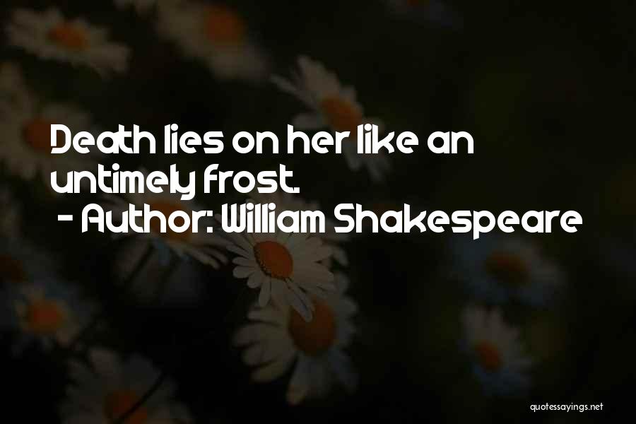 William Shakespeare Quotes: Death Lies On Her Like An Untimely Frost.