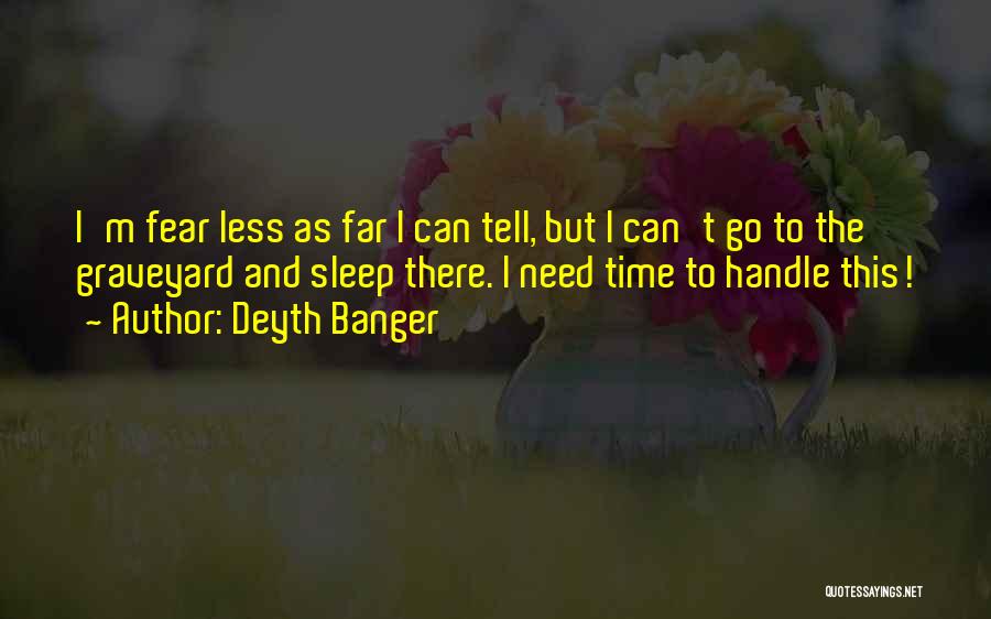 Deyth Banger Quotes: I'm Fear Less As Far I Can Tell, But I Can't Go To The Graveyard And Sleep There. I Need