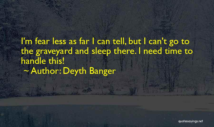 Deyth Banger Quotes: I'm Fear Less As Far I Can Tell, But I Can't Go To The Graveyard And Sleep There. I Need