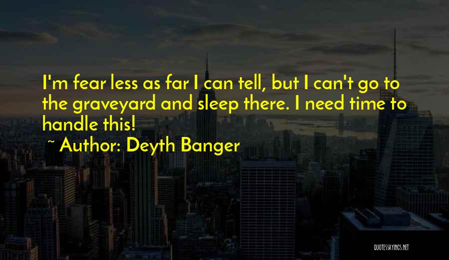 Deyth Banger Quotes: I'm Fear Less As Far I Can Tell, But I Can't Go To The Graveyard And Sleep There. I Need