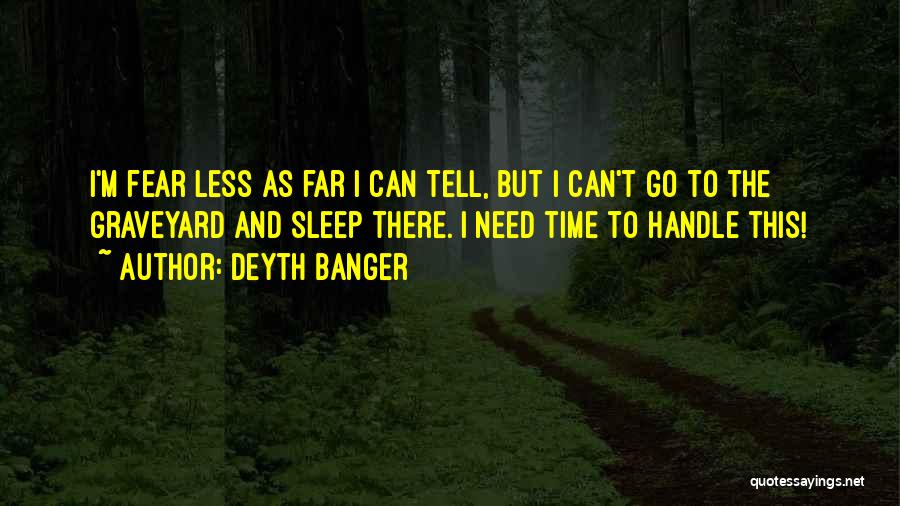 Deyth Banger Quotes: I'm Fear Less As Far I Can Tell, But I Can't Go To The Graveyard And Sleep There. I Need