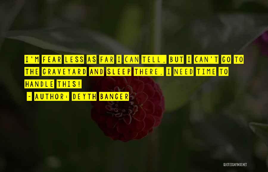 Deyth Banger Quotes: I'm Fear Less As Far I Can Tell, But I Can't Go To The Graveyard And Sleep There. I Need