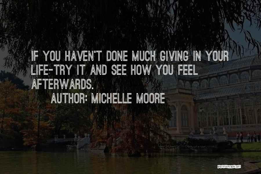 Michelle Moore Quotes: If You Haven't Done Much Giving In Your Life-try It And See How You Feel Afterwards.