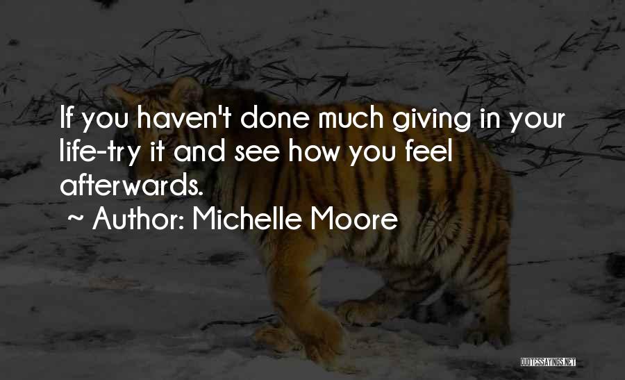 Michelle Moore Quotes: If You Haven't Done Much Giving In Your Life-try It And See How You Feel Afterwards.