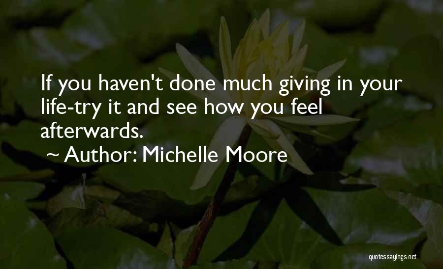 Michelle Moore Quotes: If You Haven't Done Much Giving In Your Life-try It And See How You Feel Afterwards.