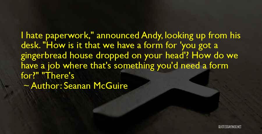 Seanan McGuire Quotes: I Hate Paperwork, Announced Andy, Looking Up From His Desk. How Is It That We Have A Form For 'you