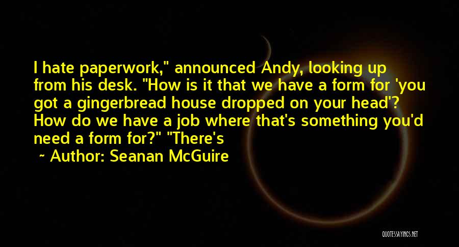 Seanan McGuire Quotes: I Hate Paperwork, Announced Andy, Looking Up From His Desk. How Is It That We Have A Form For 'you