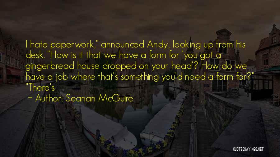 Seanan McGuire Quotes: I Hate Paperwork, Announced Andy, Looking Up From His Desk. How Is It That We Have A Form For 'you