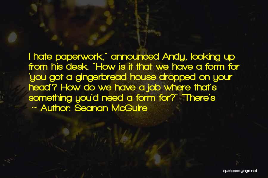 Seanan McGuire Quotes: I Hate Paperwork, Announced Andy, Looking Up From His Desk. How Is It That We Have A Form For 'you