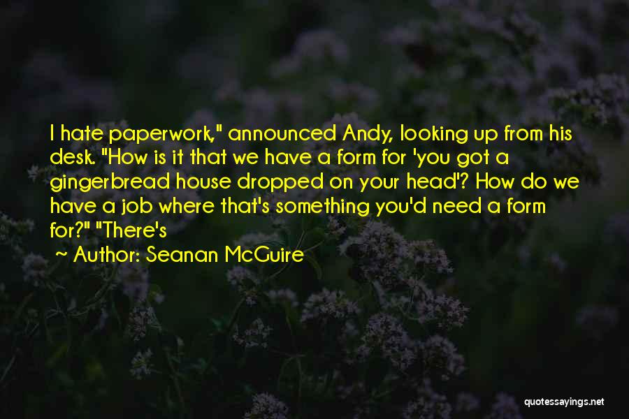 Seanan McGuire Quotes: I Hate Paperwork, Announced Andy, Looking Up From His Desk. How Is It That We Have A Form For 'you