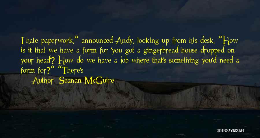 Seanan McGuire Quotes: I Hate Paperwork, Announced Andy, Looking Up From His Desk. How Is It That We Have A Form For 'you