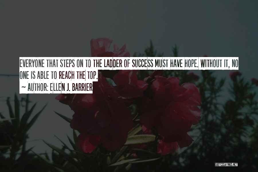 Ellen J. Barrier Quotes: Everyone That Steps On To The Ladder Of Success Must Have Hope. Without It, No One Is Able To Reach