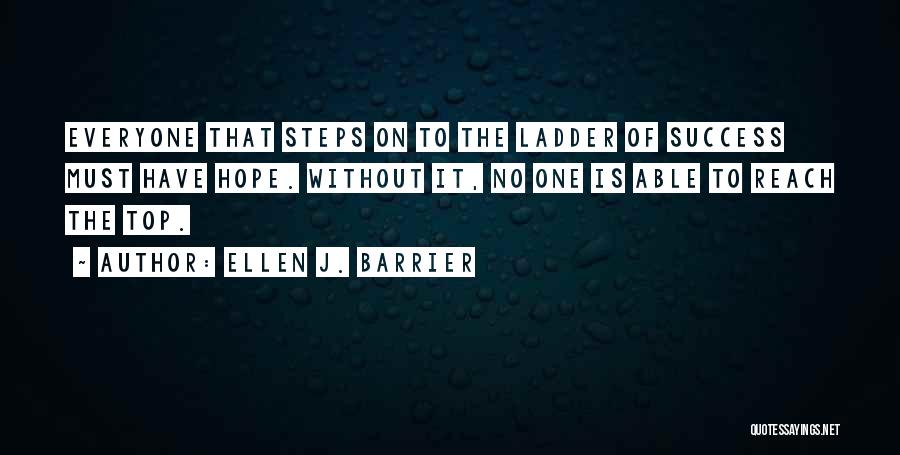 Ellen J. Barrier Quotes: Everyone That Steps On To The Ladder Of Success Must Have Hope. Without It, No One Is Able To Reach