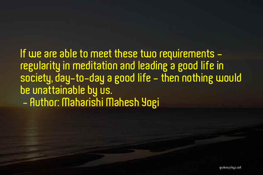 Maharishi Mahesh Yogi Quotes: If We Are Able To Meet These Two Requirements - Regularity In Meditation And Leading A Good Life In Society,