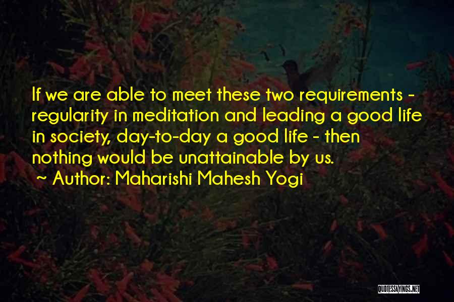 Maharishi Mahesh Yogi Quotes: If We Are Able To Meet These Two Requirements - Regularity In Meditation And Leading A Good Life In Society,