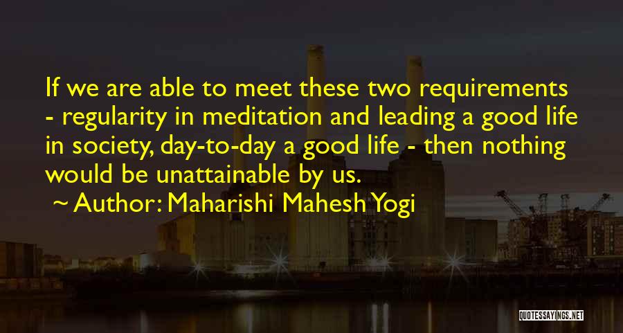 Maharishi Mahesh Yogi Quotes: If We Are Able To Meet These Two Requirements - Regularity In Meditation And Leading A Good Life In Society,