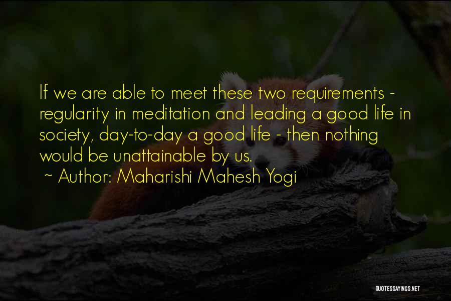 Maharishi Mahesh Yogi Quotes: If We Are Able To Meet These Two Requirements - Regularity In Meditation And Leading A Good Life In Society,