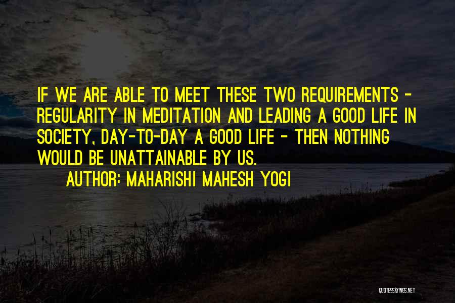 Maharishi Mahesh Yogi Quotes: If We Are Able To Meet These Two Requirements - Regularity In Meditation And Leading A Good Life In Society,