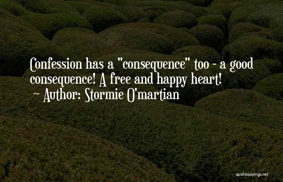 Stormie O'martian Quotes: Confession Has A Consequence Too - A Good Consequence! A Free And Happy Heart!