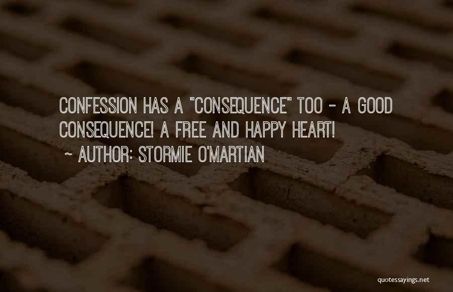 Stormie O'martian Quotes: Confession Has A Consequence Too - A Good Consequence! A Free And Happy Heart!