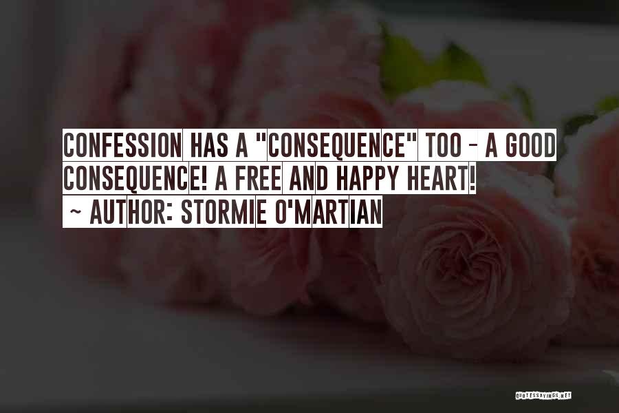 Stormie O'martian Quotes: Confession Has A Consequence Too - A Good Consequence! A Free And Happy Heart!