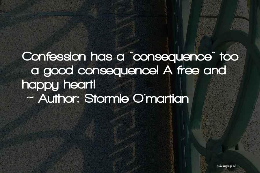 Stormie O'martian Quotes: Confession Has A Consequence Too - A Good Consequence! A Free And Happy Heart!