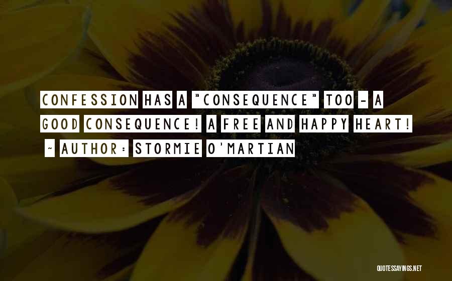 Stormie O'martian Quotes: Confession Has A Consequence Too - A Good Consequence! A Free And Happy Heart!