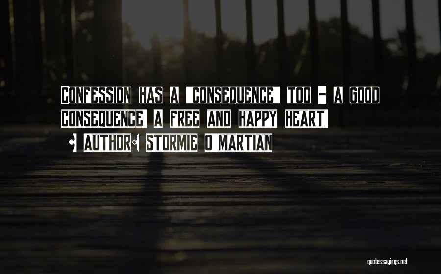 Stormie O'martian Quotes: Confession Has A Consequence Too - A Good Consequence! A Free And Happy Heart!