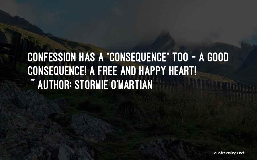 Stormie O'martian Quotes: Confession Has A Consequence Too - A Good Consequence! A Free And Happy Heart!