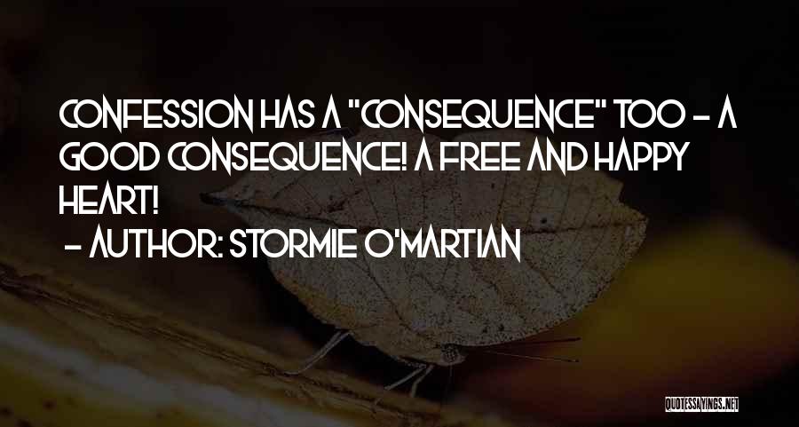 Stormie O'martian Quotes: Confession Has A Consequence Too - A Good Consequence! A Free And Happy Heart!