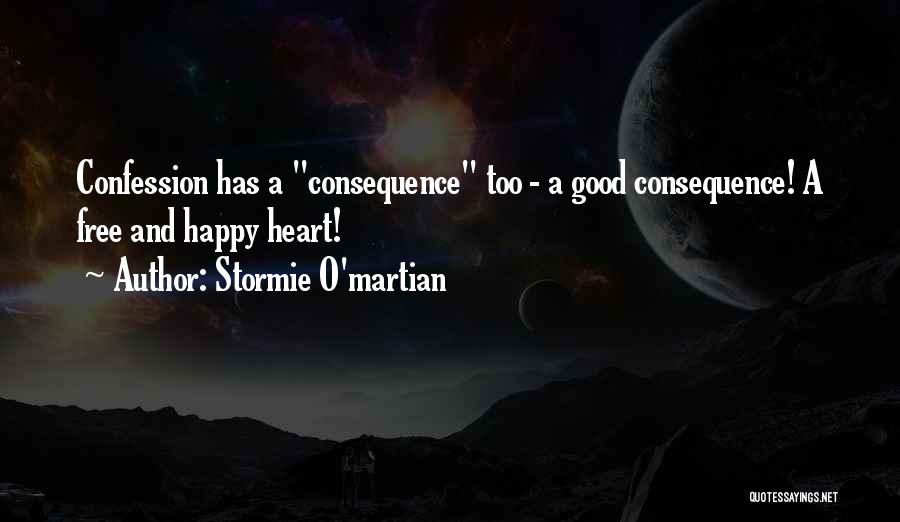 Stormie O'martian Quotes: Confession Has A Consequence Too - A Good Consequence! A Free And Happy Heart!