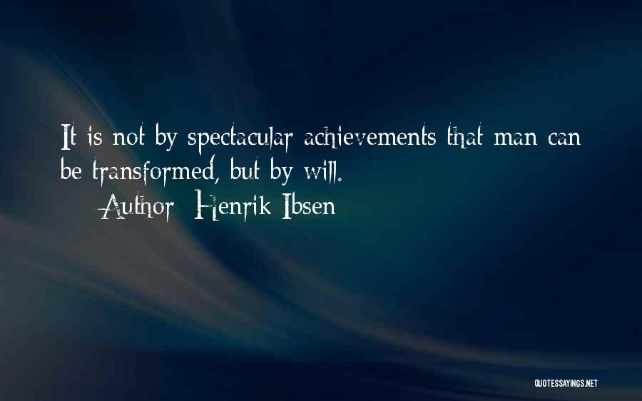 Henrik Ibsen Quotes: It Is Not By Spectacular Achievements That Man Can Be Transformed, But By Will.