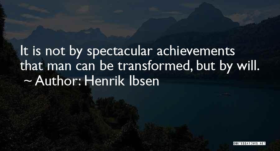 Henrik Ibsen Quotes: It Is Not By Spectacular Achievements That Man Can Be Transformed, But By Will.