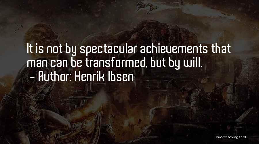 Henrik Ibsen Quotes: It Is Not By Spectacular Achievements That Man Can Be Transformed, But By Will.