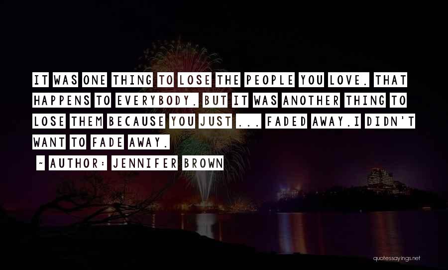 Jennifer Brown Quotes: It Was One Thing To Lose The People You Love. That Happens To Everybody. But It Was Another Thing To