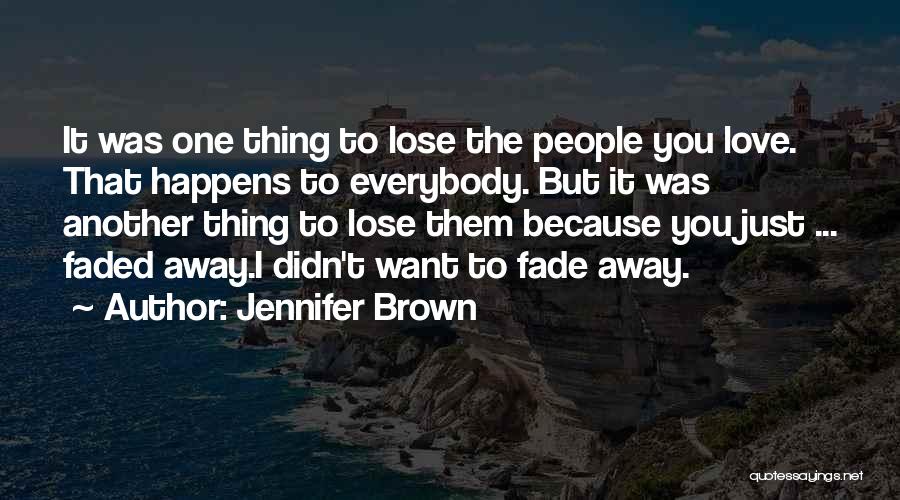 Jennifer Brown Quotes: It Was One Thing To Lose The People You Love. That Happens To Everybody. But It Was Another Thing To