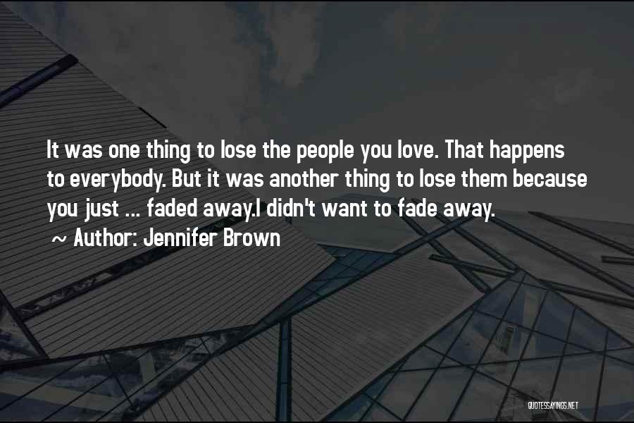 Jennifer Brown Quotes: It Was One Thing To Lose The People You Love. That Happens To Everybody. But It Was Another Thing To