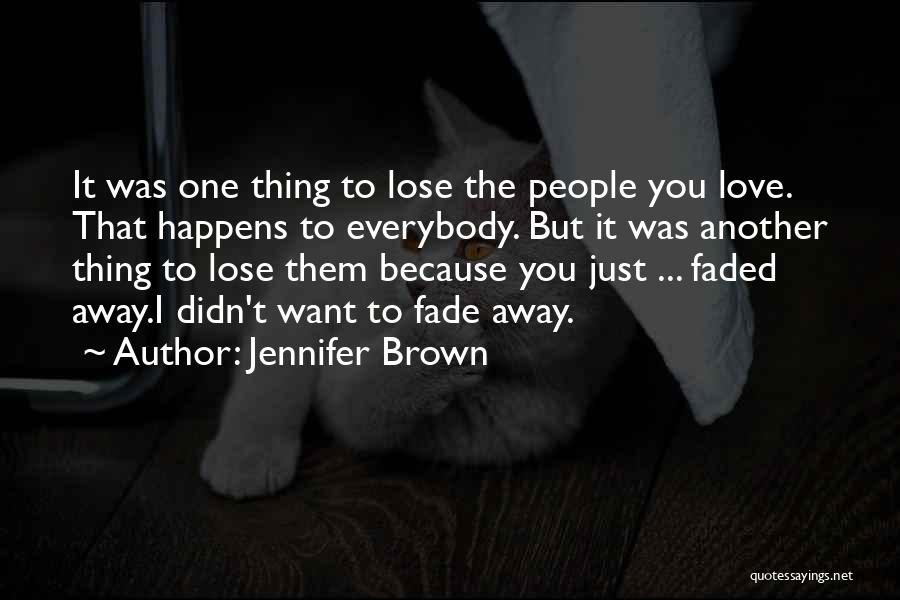 Jennifer Brown Quotes: It Was One Thing To Lose The People You Love. That Happens To Everybody. But It Was Another Thing To