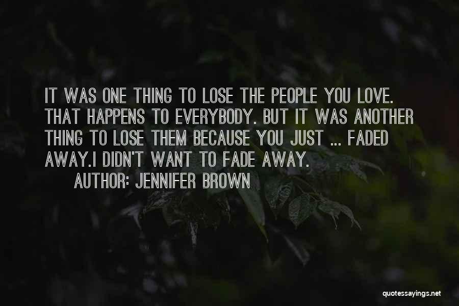 Jennifer Brown Quotes: It Was One Thing To Lose The People You Love. That Happens To Everybody. But It Was Another Thing To
