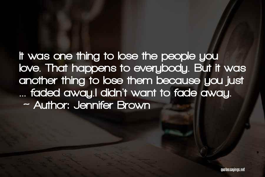 Jennifer Brown Quotes: It Was One Thing To Lose The People You Love. That Happens To Everybody. But It Was Another Thing To