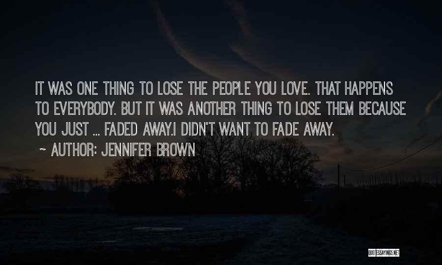 Jennifer Brown Quotes: It Was One Thing To Lose The People You Love. That Happens To Everybody. But It Was Another Thing To