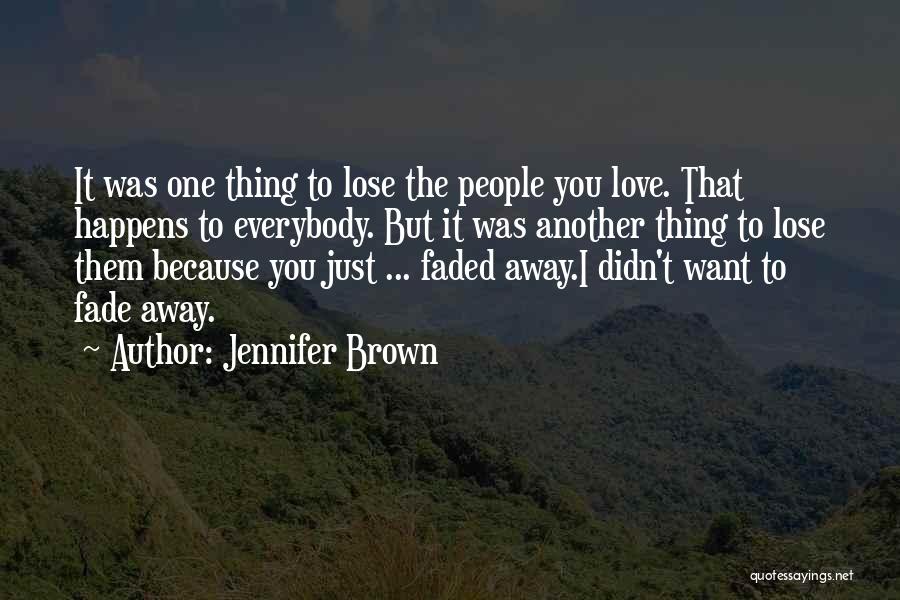 Jennifer Brown Quotes: It Was One Thing To Lose The People You Love. That Happens To Everybody. But It Was Another Thing To