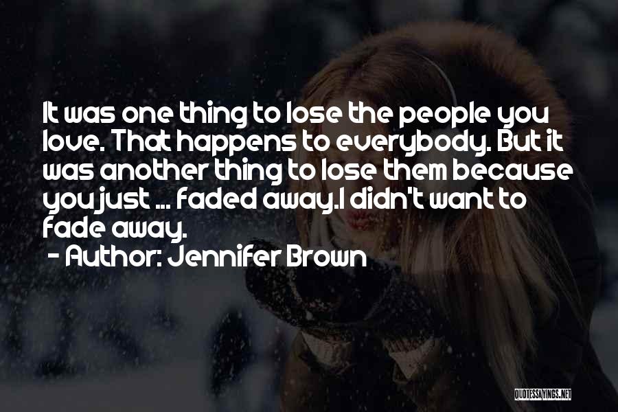 Jennifer Brown Quotes: It Was One Thing To Lose The People You Love. That Happens To Everybody. But It Was Another Thing To